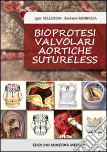 Bioprotesi valvolari aortiche sutureless libro di Belluschi Igor; Moriggia Stefano