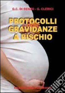 Protocolli nelle gravidanze a rischio libro di Di Renzo G. Carlo; Clerici Graziano