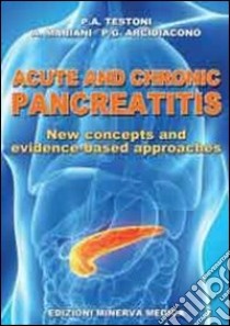 Acute and chronic pancreatitis. New concepts and evidence-based approaches libro di Testoni P. Alberto; Mariani Alberto; Arcidiacono P. Giorgio