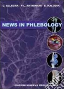 News in phlebology libro di Allegra Claudio; Antignani P. Luigi; Kalodiki Evi