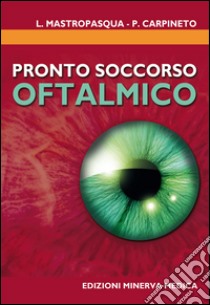 Pronto soccorso oftalmico libro di Carpineto Paolo; Mastropasqua Leonardo