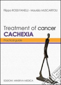 Treatment of cancer cachexia. Practical guide libro di Rossi Fanelli Filippo; Muscaritoli Maurizio