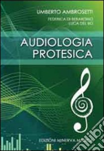 Audiologia protesica libro di Ambrosetti Umberto; Di Berardino Federico; Del Bo Luca