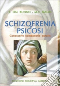 Schizofrenia e psicosi. Conoscerle, combatterle, curarle libro di Dal Buono Lucio; Mauri Massimo C.