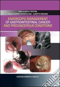 Endoscopic management of gastrointestinal cancer and precancerous conditions libro di Testoni P. Alberto; Arcidiacono P. Giorgio; Mariani Alberto