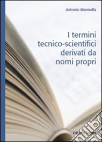 I termini tecnico-scientifici derivati da nomi propri libro di Mennella Antonio