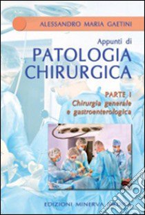 Chirurgia generale e gastroenterologica. Parte prima libro di Gaetini Alessandro M.