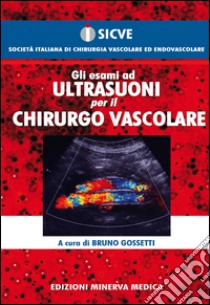 Gli esami ad ultrasuoni per il chirurgo vascolare libro di Gossetti Bruno