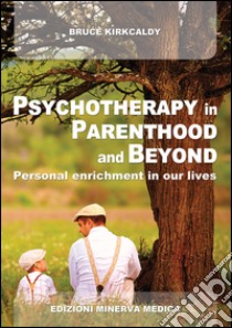 Psychotherapy in parenthood and beyond. Personal enrichment in our lives libro di Kirkcaldy Bruce