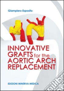 Innovative grafts for the aortic arch replacement libro di Esposito Giampiero