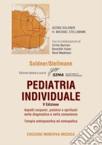 Pediatria individuale. Aspetti corporei, psichici e spirituali nella diagnostica e nella consulenza libro di Soldner Georg; Stellmann H. Michael; SIMA Società Italiana di Medicina Antroposofica (cur.)