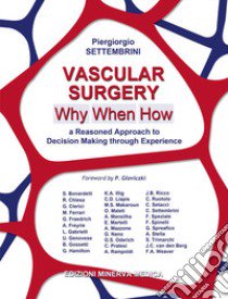 Vascular surgery. Why, when, how. A reasoned approach to decision making through experience libro di Settembrini Piergiorgio