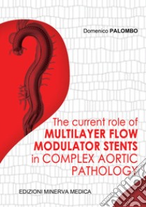 The current role of multilayer flow modulator stents in complex aortic pathology libro di Palombo Domenico