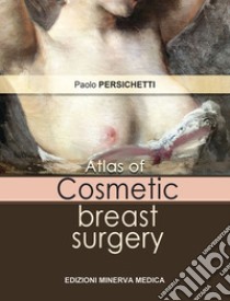 Atlas of cosmetic breast surgery libro di Persichetti Paolo