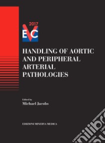 Handling of aortic and peripheral arterial pathologies libro di Jacobs M. (cur.)