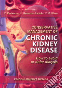 Conservative management of chronic kidney disease. How to avoid or defer dialysis libro di Bolasco Piergiorgio; Kalantar-Zadeh Kamyar; Rhee Connie M.