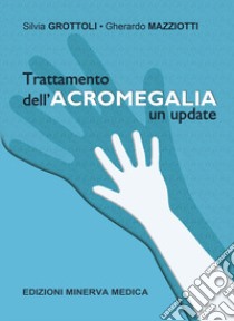 Trattamento dell'acromegalia. Un update libro di Grottoli Silvia; Mazziotti Gherardo