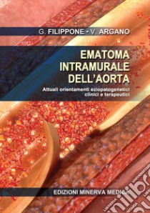 Ematoma intramurale dell'aorta. Attuali orientamenti eziopatogenetici clinici e terapeutici libro di Filippone Gianfranco; Argano Vincenzo