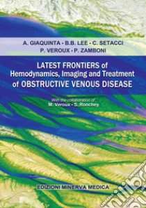 Latest frontiers of hemodynamics, imaging and treatment of obstructive venous disease libro di Giaquinta Alessia; Lee Byung-Boong; Setacci Carlo