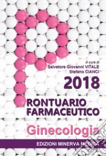 Prontuario farmaceutico 2018. Ginecologia libro di Vitale S. G. (cur.); Cianci S. (cur.)