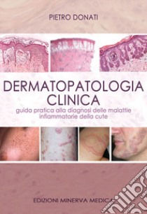 Dermatopatologia clinica. Guida pratica alla diagnosi delle malattie infiammatorie della cute libro di Donati Pietro