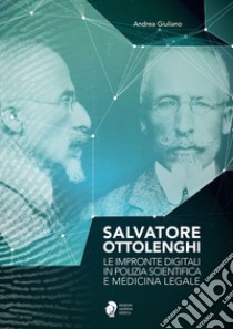 Salvatore Ottolenghi. Le impronte digitali in polizia scientifica e medicina legale libro di Giuliano Andrea