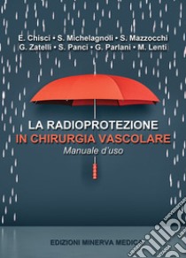 La radioprotezione in chirurgia vascolare. Manuale d'uso libro