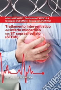 Trattamento interventistico dell'infarto miocardico con ST sopraslivellato (STEMI) libro di Menozzi Alberto; Varbella Ferdinando; Musumeci Giuseppe