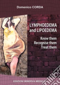 Lymphoedema and lipoedema. Know them. Recognise them. Treat them libro di Corda Domenico