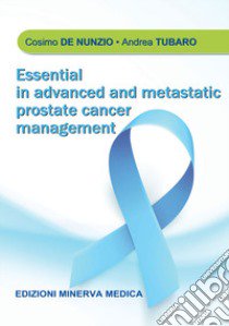 Essential in advanced and metastatic prostate cancer management libro di De Nunzio Cosimo; Tubaro Andrea
