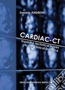 Cardiac-CT. From the technical bases to the clinical practice libro di Andreini Daniele
