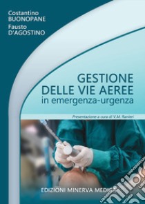 Gestione delle vie aeree in emergenza-urgenza libro di Buonopane Costantino; D'agostino Fausto