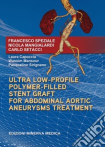 Ultra low-profile polymer-filled stent graft for abdominal aortic aneurysms libro di Speziale Francesco; Mangialardi Nicola; Setacci Carlo