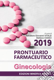 Prontuario farmaceutico 2019. Ginecologia libro di Vitale S. G. (cur.); Cianci S. (cur.)