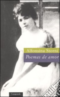 Poemas de amor. Testo spagnolo a fronte libro di Storni Alfonsina; Cleis F. (cur.); Luraschi M. (cur.); Vera P. (cur.)