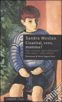 Guarirai, vero, mamma? Idee e fantasie degli adolescenti sulla salute e sulla malattia libro di Weston Sandra