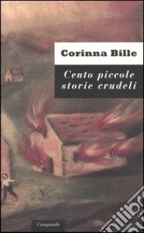 Cento piccole storie crudeli e trentasei storie curiose libro di Bille Corinna; Pusterla F. (cur.)