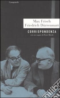 Corrispondenza libro di Frisch Max; Dürrenmatt Friedrich; Ruedi P. (cur.); Ruchat A. (cur.)