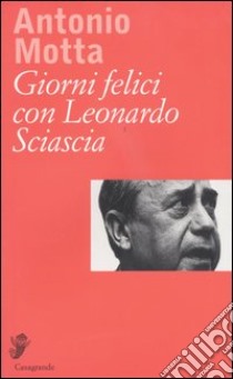 Giorni felici con Leonardo Sciascia libro di Motta Antonio