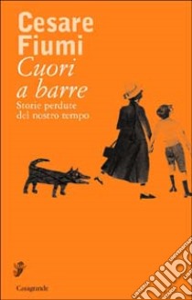 Cuori a barre. Storie perdute del nostro tempo libro di Fiumi Cesare