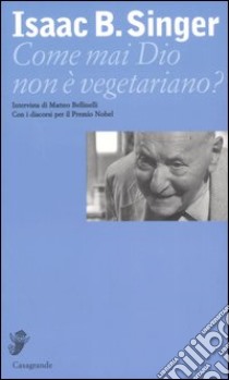 Come mai Dio non è vegetariano? Intervista di Matteo Bellinelli libro di Singer Isaac Bashevis; Bellinelli Matteo