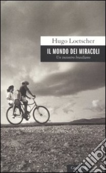 Il mondo dei miracoli. Un incontro brasiliano libro di Loetscher Hugo