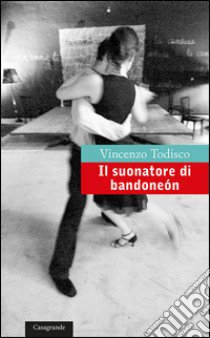 Il suonatore di bandoneón libro di Todisco Vincenzo