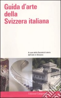 Guida d'arte della Svizzera italiana. Ediz. illustrata libro di Società della storia dell'arte in Svizzera (cur.)