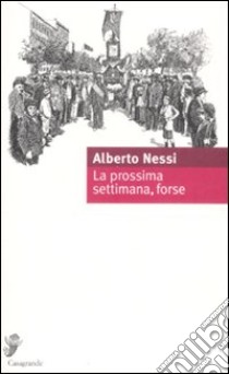 La prossima settimana, forse libro di Nessi Alberto