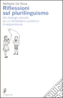 Riflessioni sul plurilinguismo. Un dialogo privato su un fenomeno pubblico in espansione libro di De Rosa Raffaele