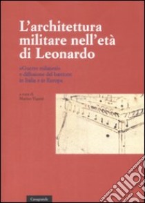 L'architettura militare nell'età di Leonardo. «Guerre milanesi» e diffusione del bastione in Italia e in Europa. Atti del convegno (Locarno, 2-3 giugno 2007) libro di Viganò M. (cur.)