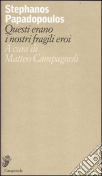 Questi erano i nostri fragili eroi. Testo inglese a fronte libro di Papadopoulos Stephanos; Campagnoli M. (cur.)