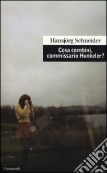 Cosa combini, commissario Hunkeler? libro di Schneider Hansjörg