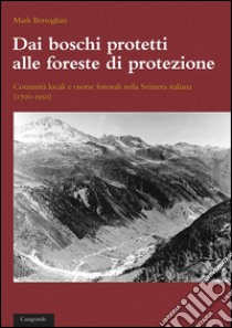 Dai boschi protetti alle foreste di protezione libro di Bertogliati Mark